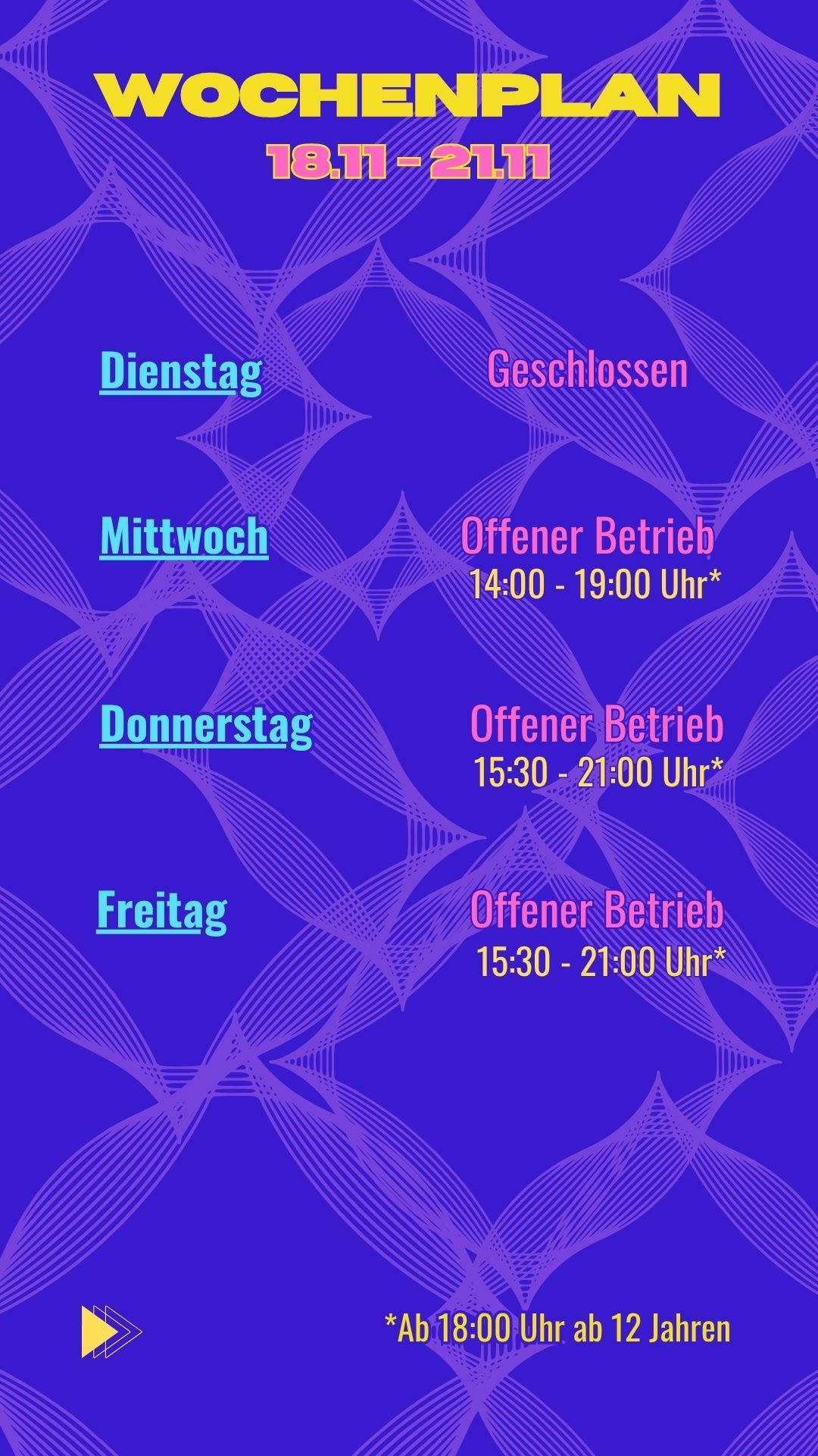 Dienstag: Geschlossen
Mittwoch: Offener Betrieb: 14:00 - 19:00 Uhr*
Donnerstag: Offener Betrieb 15:30 21:00 Uhr*
Freitag: Offener Betrieb 15:30 21:00 Uhr*
*Ab 18 Uhr ab 12 Jahren