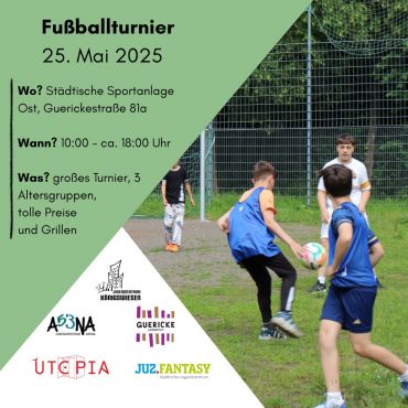 Fußballturnier am 25.05
Von ca. 10 Uhr bis 18 Uhr
Auf dem Sportplatz beim JUZ Guericke