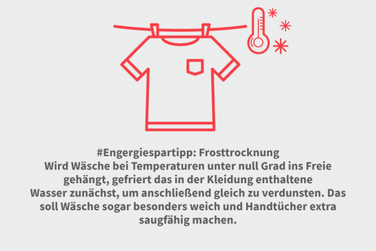 #Engergiespartipp: Frosttrocknung - Wird Wäsche bei Temperaturen unter null Grad ins Freie gehängt, gefriert das in der Kleidung enthaltene Wasser zunächst, um anschließend gleich zu verdunsten. Das soll Wäsche sogar besonders weich und Handtücher extra saugfähig machen. 