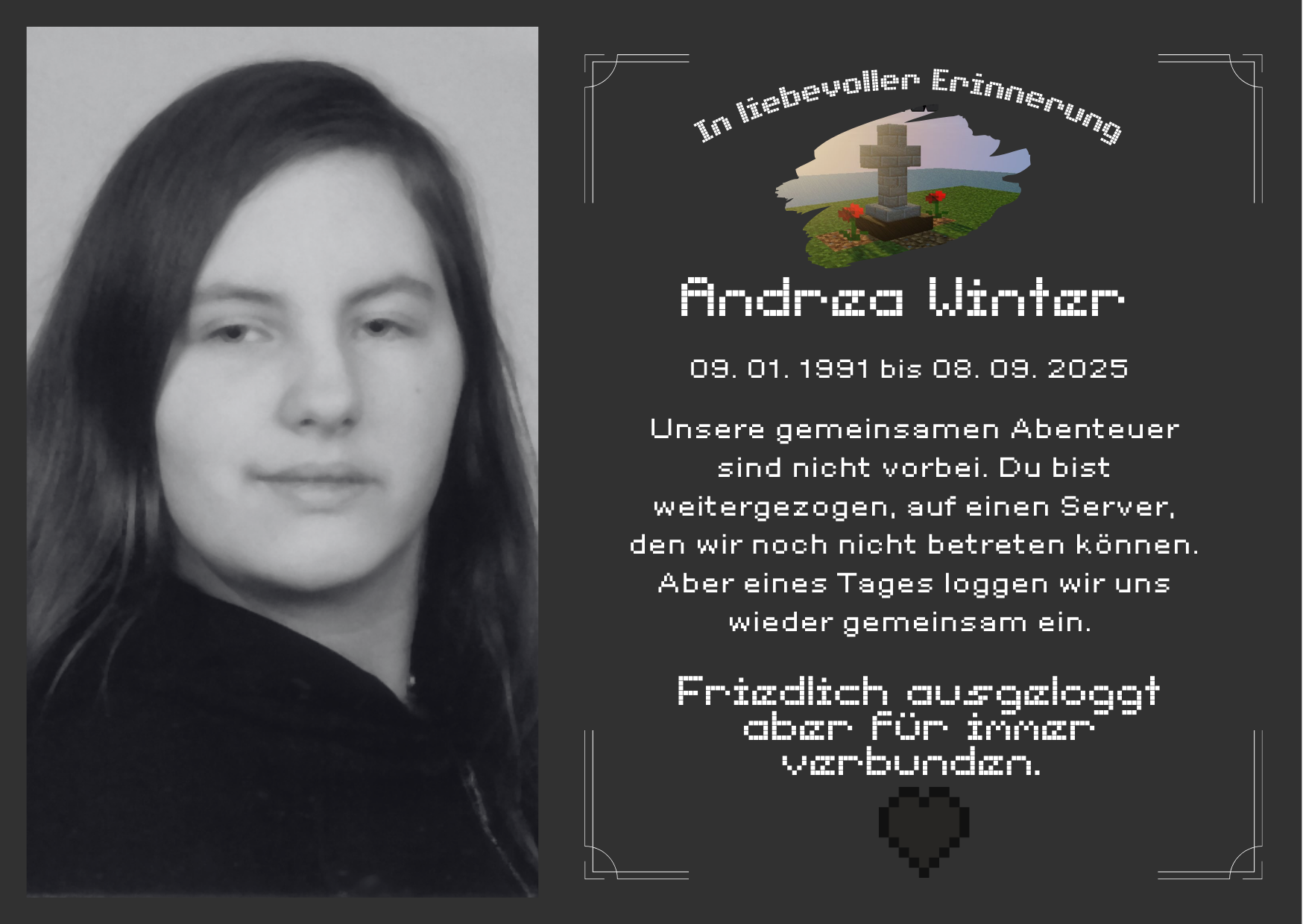 Bild s/w. Links, junge Frau. Rechts Text: in liebevoller Erinnerung Andrea Winter geboren 1. 1991 gestorben 9 2025. mit Minecraft Grabstein in Kreuz-Form und Minecraft Herz - schwarz. Trauertext