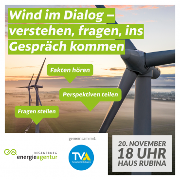 Das Sharepic zeigt die Rotorblätter von drei Windrädern von oben. Im Hintergrund sind eine Ortschaft und landwirtschaftliche Felder zu sehen, die leicht im Nebel liegen. Über dem Bild ist ein weißer Schriftzug auf grünem Hintergrund zu sehen. Der Schriftzug besagt "Wind im Dialog – verstehen, fragen, ins Gespräch kommen. Fakten hören. Perspektiven teilen. Fragen stellen". 
Unten links ist ein weißer Einschub, auf dem das Logo der Energieagentur Regensburg e.V. und des TVA zu sehen sind. Rechts daneben ist auf einem weiteren weißen Einschub zu lesen: "20. November. 18 Uhr. Haus Rubina"