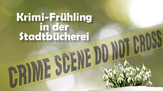 Die Grafik zeigt ein Banner mit der Aufschrift "Crime Scene Do Not Cross" und Schneeglöckchen im Vordergrund. Der Schriftzug sagt "Krimi-Frühling in der Stadtbücherei" (C) Banner: Kate Wilcox; Grafik: Fleischmann