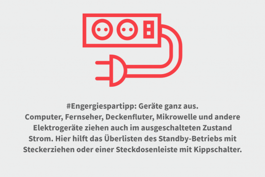 #Engergiespartipp: Geräte ganz aus.
Computer, Fernseher, Deckenfluter, Mikrowelle und andere Elektrogeräte ziehen auch im ausgeschalteten Zustand Strom. Hier hilft das Überlisten des Standby-Betriebs mit Steckerziehen oder einer Steckdosenleiste mit Kippschalter.